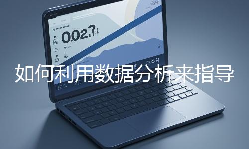 如何利用數(shù)據(jù)分析來指導(dǎo)網(wǎng)站優(yōu)化？